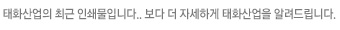 태화산업의 최근 인쇄물입니다. 보다 더 자세하게 태화산업을 알려드립니다.